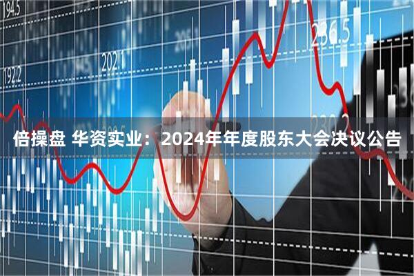 倍操盘 华资实业：2024年年度股东大会决议公告