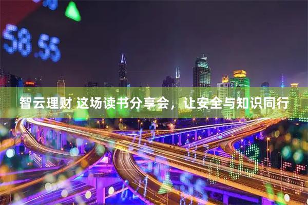智云理财 这场读书分享会，让安全与知识同行
